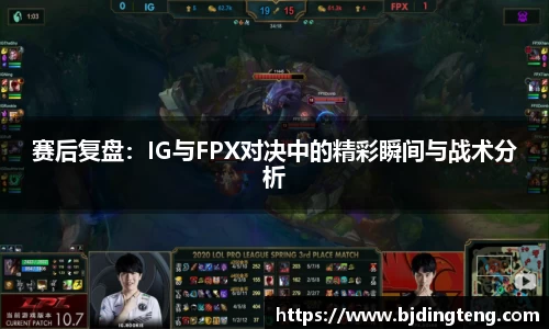 赛后复盘：IG与FPX对决中的精彩瞬间与战术分析